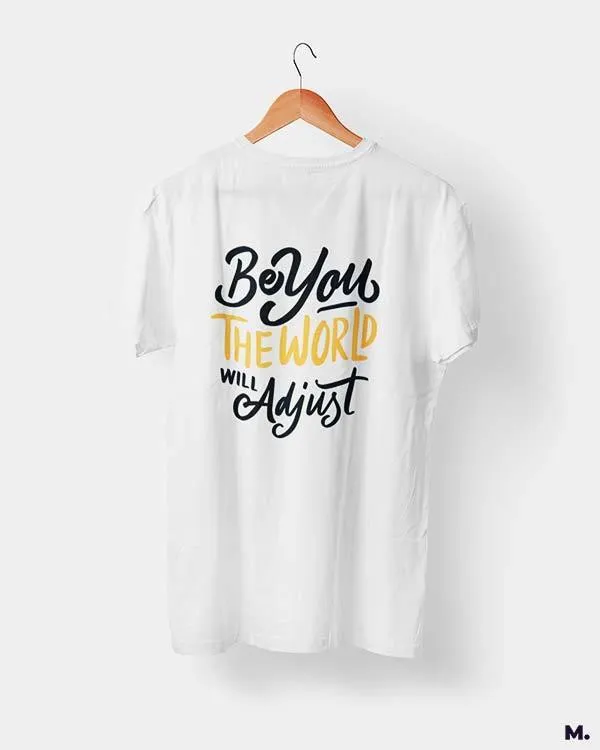Be you, world will adjust printed t shirts