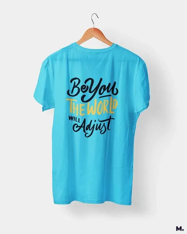 Be you, world will adjust printed t shirts