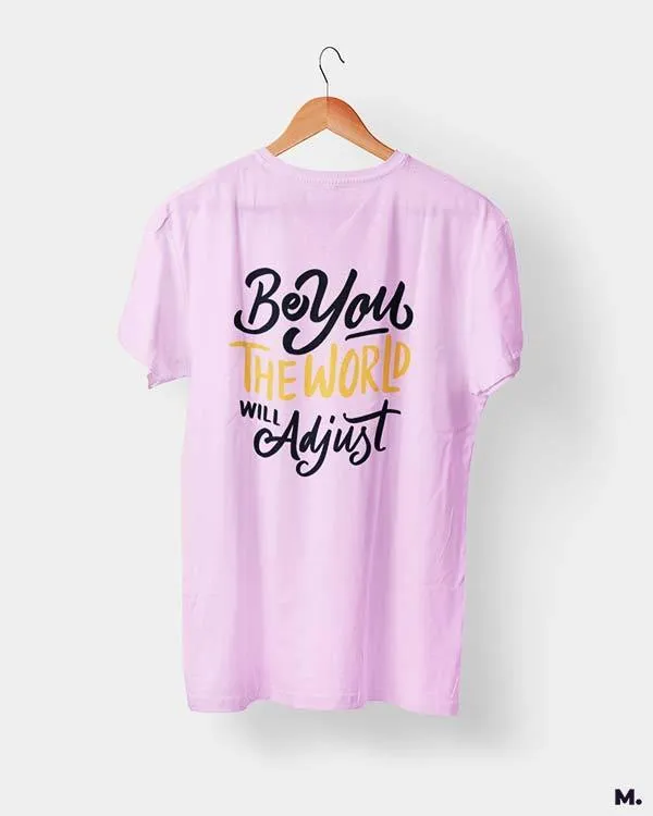Be you, world will adjust printed t shirts