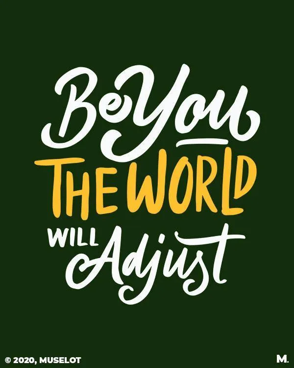 Be you, world will adjust printed t shirts