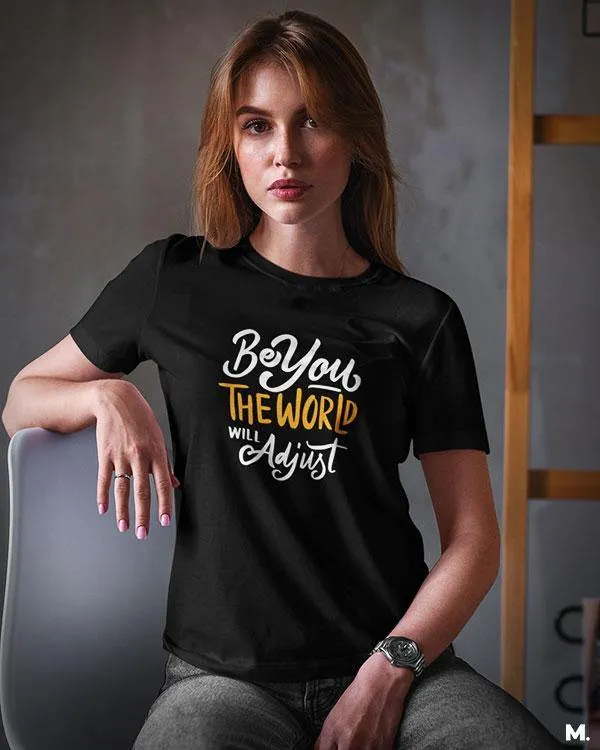 Be you, world will adjust printed t shirts