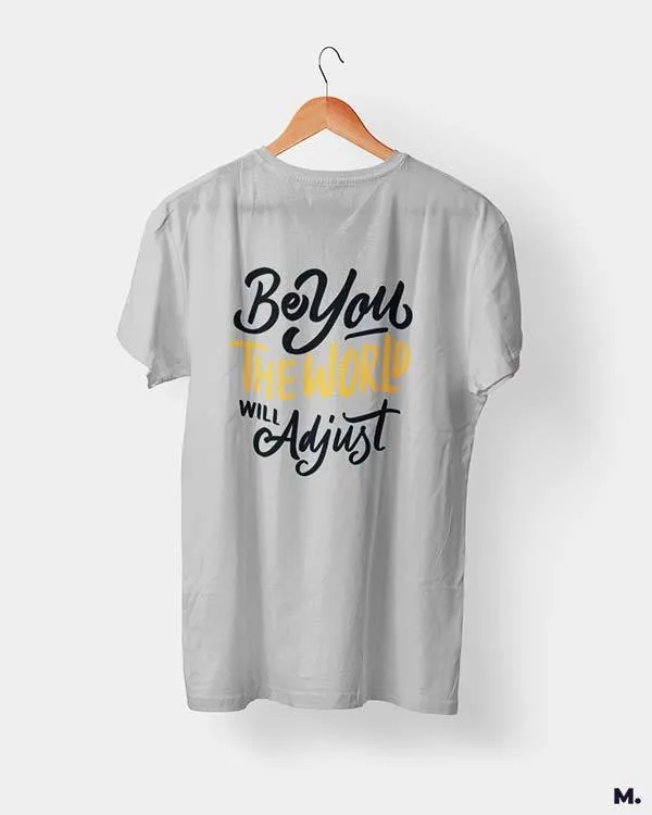 Be you, world will adjust printed t shirts