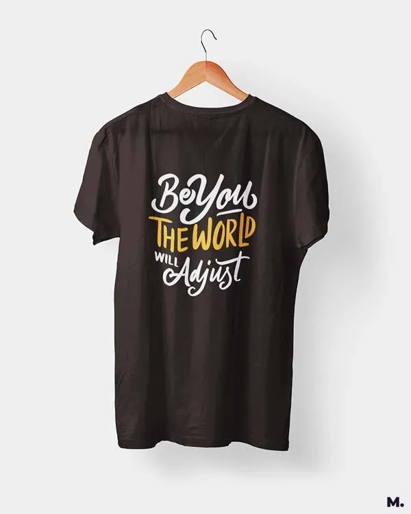 Be you, world will adjust printed t shirts