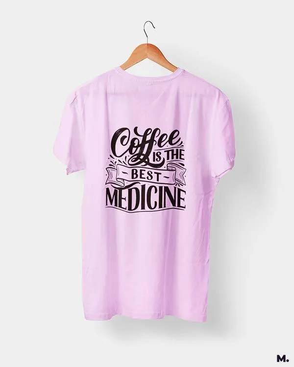 Coffee is the best medicine printed t shirts