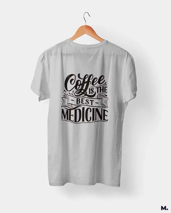 Coffee is the best medicine printed t shirts