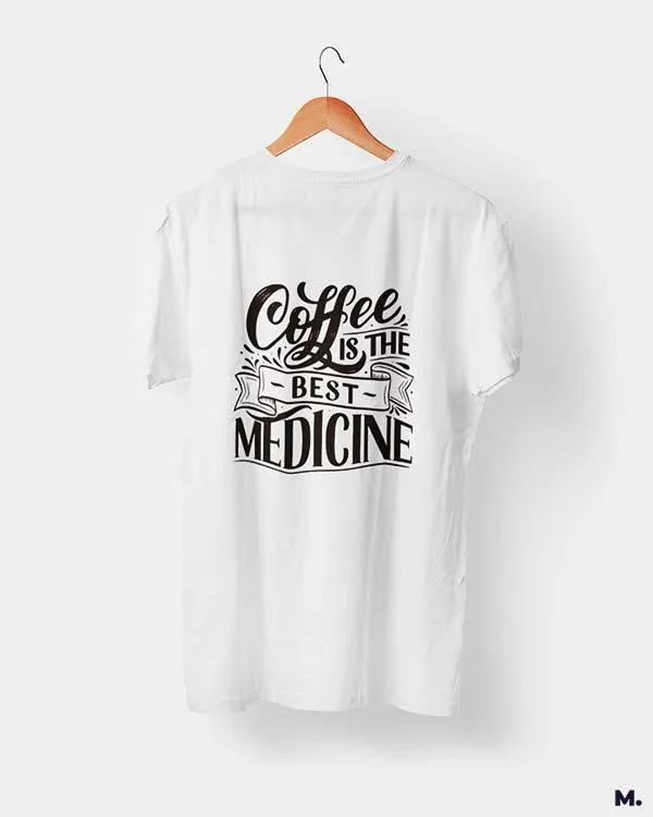 Coffee is the best medicine printed t shirts