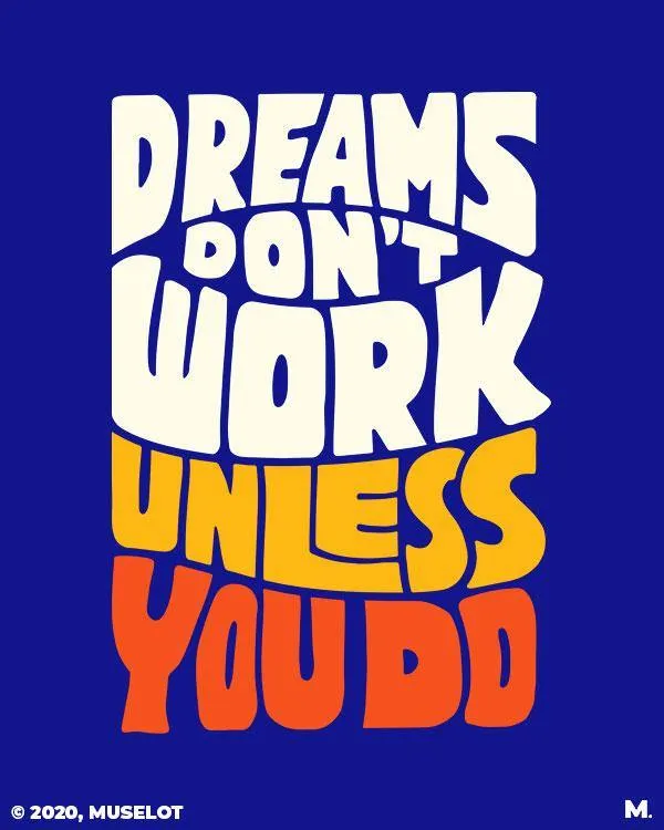 Dreams work when you do printed t shirts