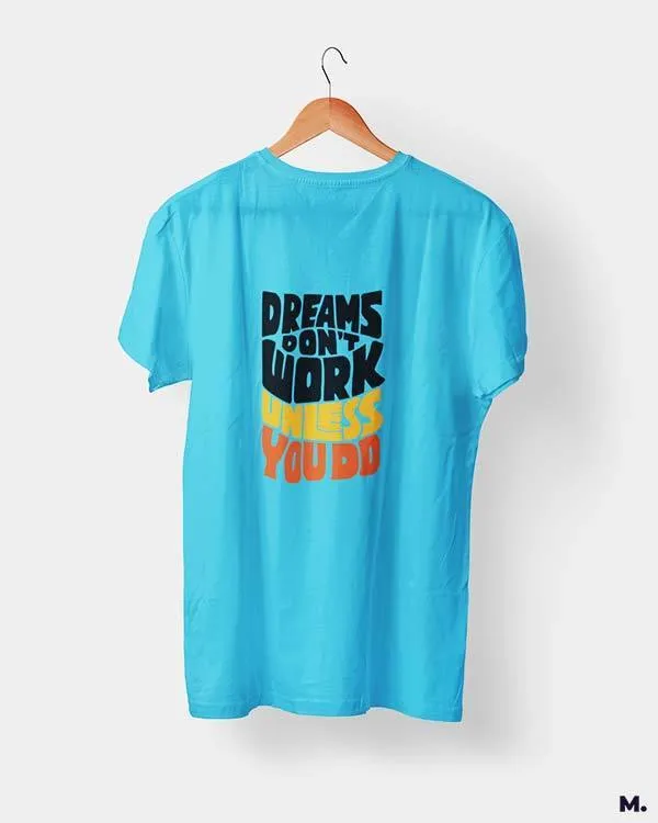 Dreams work when you do printed t shirts