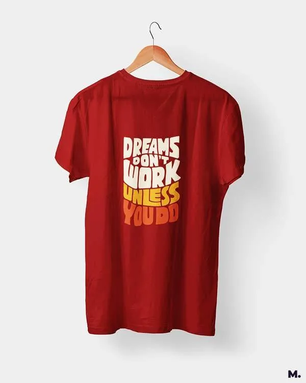 Dreams work when you do printed t shirts