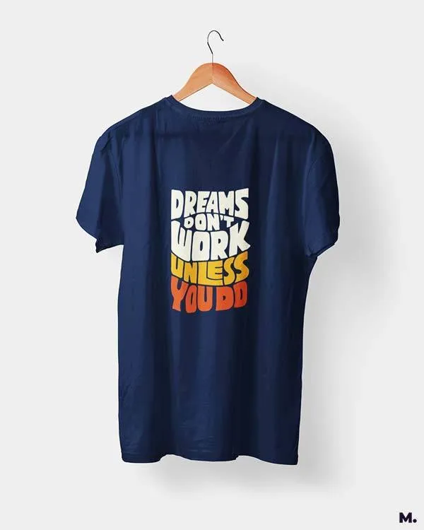 Dreams work when you do printed t shirts