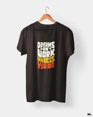 Dreams work when you do printed t shirts