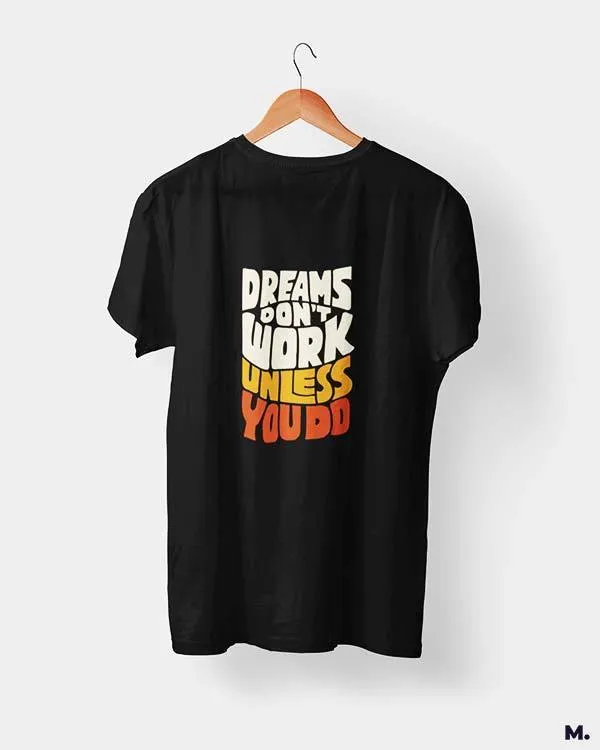 Dreams work when you do printed t shirts