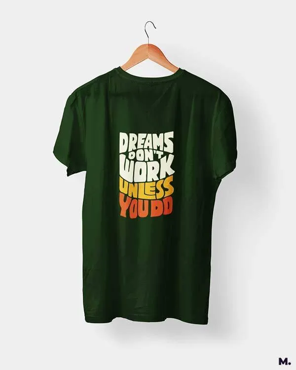 Dreams work when you do printed t shirts