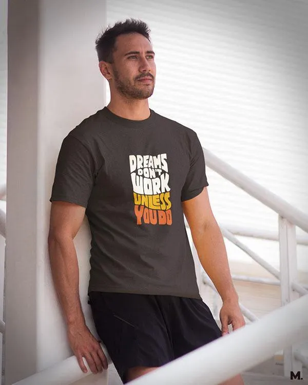 Dreams work when you do printed t shirts