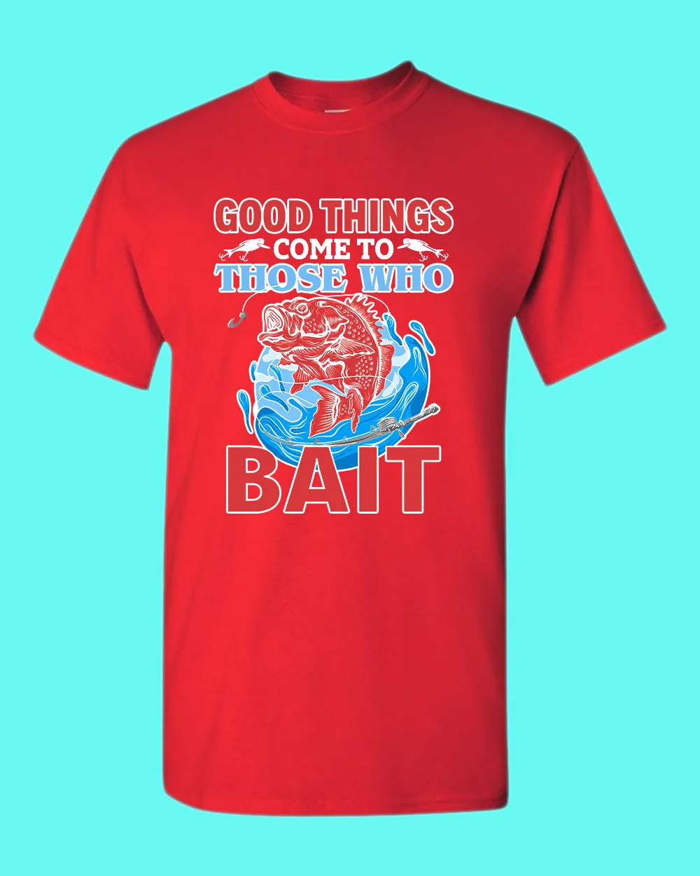 Good Things come to those who bait shirt, fishing t-shirt