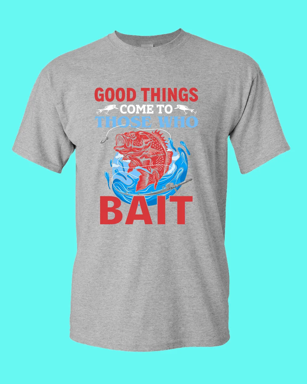 Good Things come to those who bait shirt, fishing t-shirt