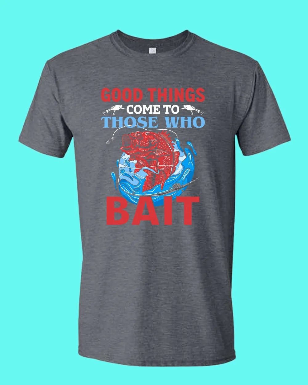 Good Things come to those who bait shirt, fishing t-shirt