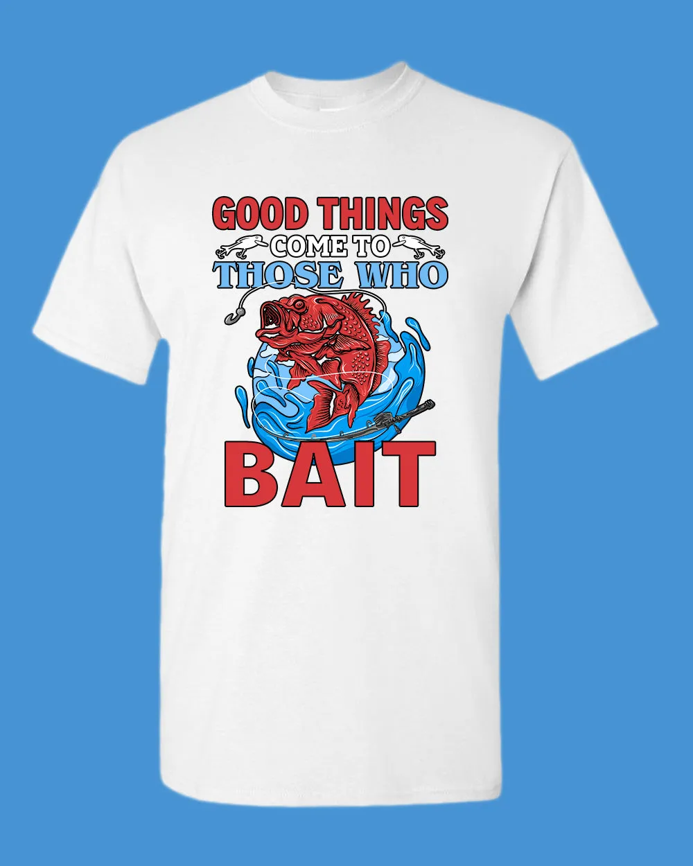 Good Things come to those who bait shirt, fishing t-shirt