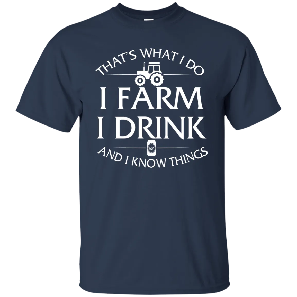 I Farm I Drink and I Know things Farmer shirts