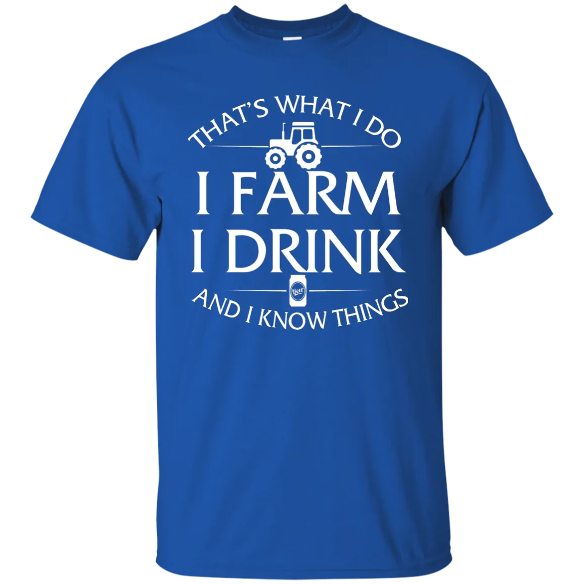 I Farm I Drink and I Know things Farmer shirts
