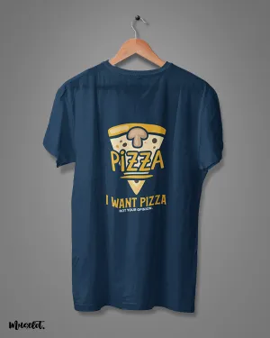 I want pizza not your opinion printed t shirts