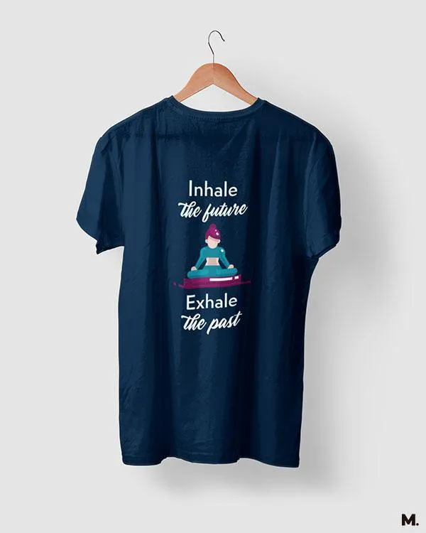 Inhale future, exhale past printed t shirts
