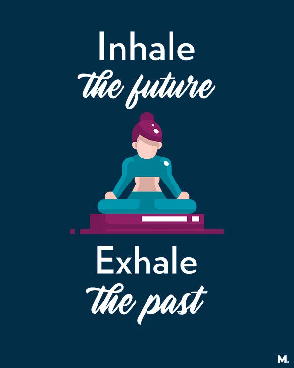 Inhale future, exhale past printed t shirts