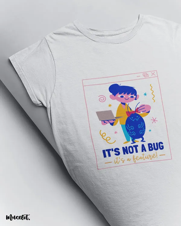 It's not a bug printed t shirts