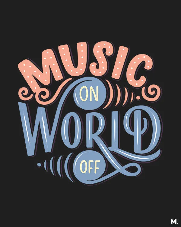 Music on, world off printed t shirts