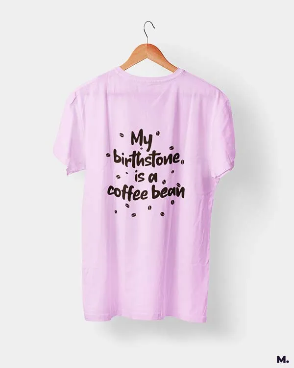 My birthstone is coffee bean printed t shirts