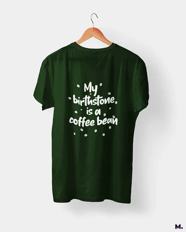 My birthstone is coffee bean printed t shirts