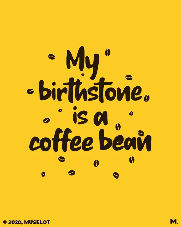 My birthstone is coffee bean printed t shirts