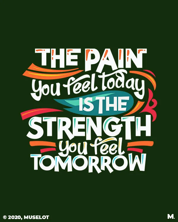 Pain today, strength tomorrow printed t shirts
