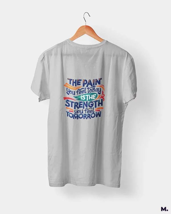 Pain today, strength tomorrow printed t shirts