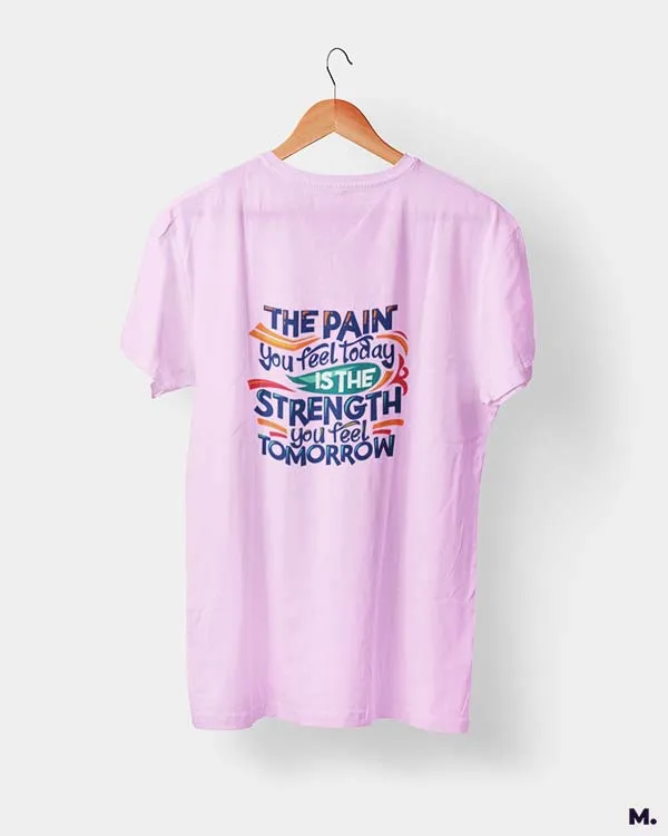 Pain today, strength tomorrow printed t shirts