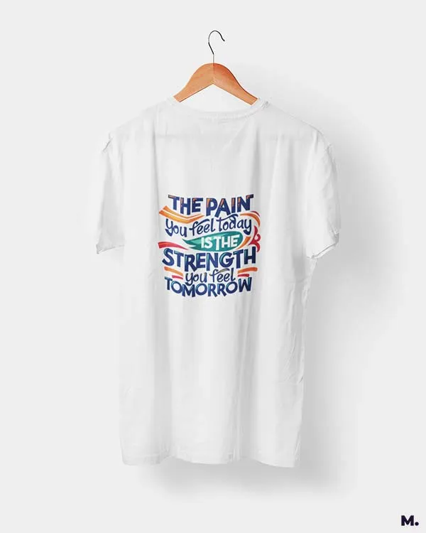 Pain today, strength tomorrow printed t shirts