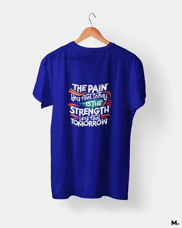 Pain today, strength tomorrow printed t shirts