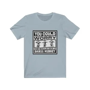 YOU COULD WORRY THE TITS OFF A BRASS MONKEY Unisex Jersey Short Sleeve Tee