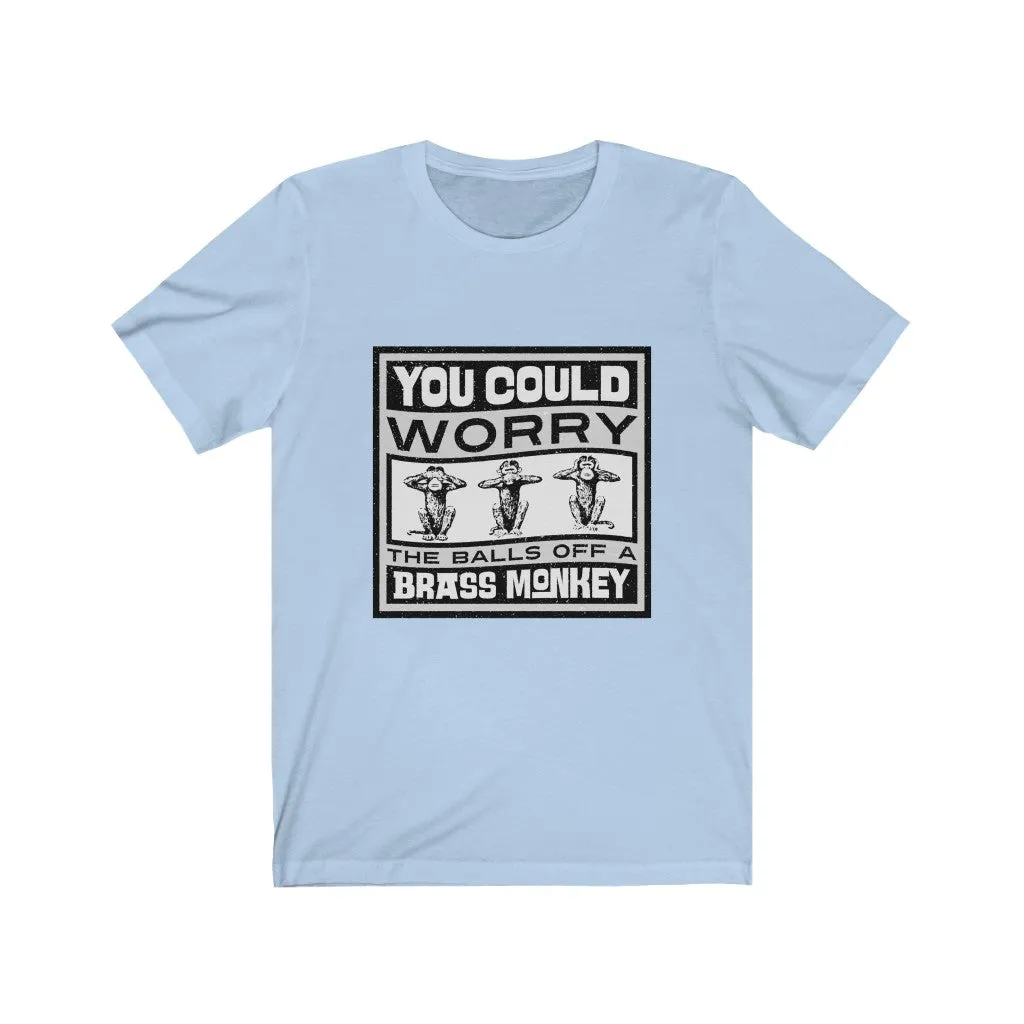 YOU COULD WORRY THE TITS OFF A BRASS MONKEY Unisex Jersey Short Sleeve Tee