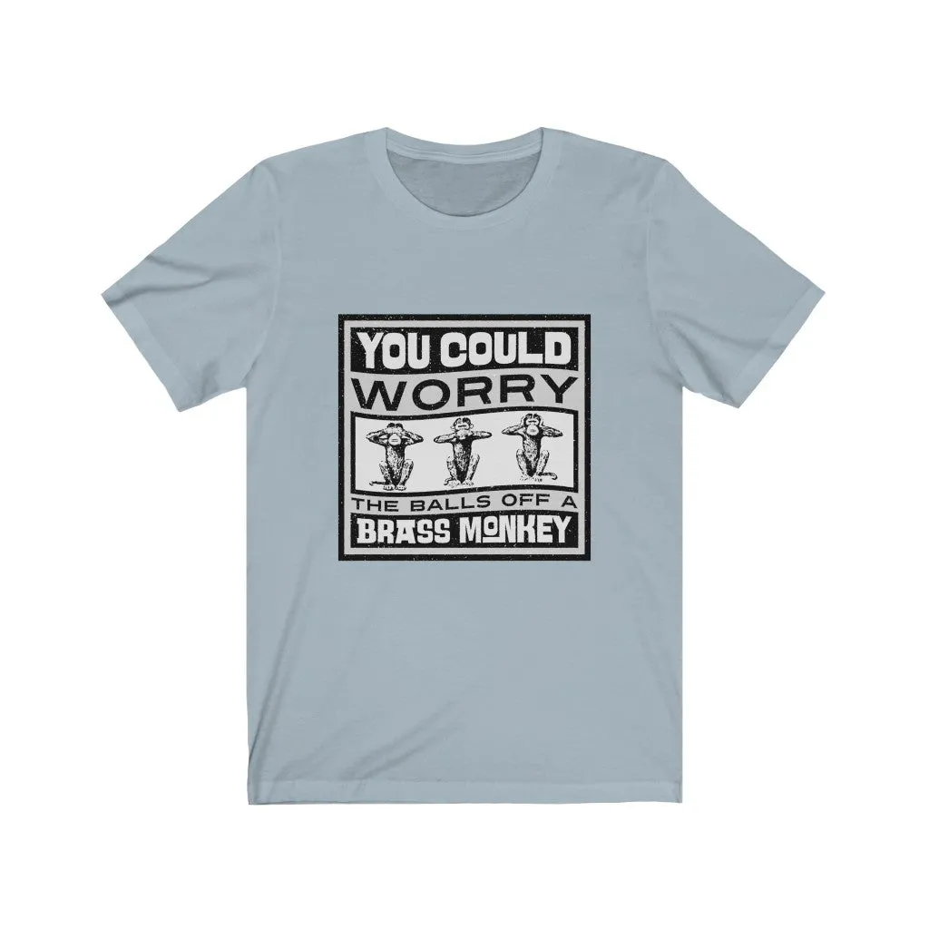 YOU COULD WORRY THE TITS OFF A BRASS MONKEY Unisex Jersey Short Sleeve Tee
