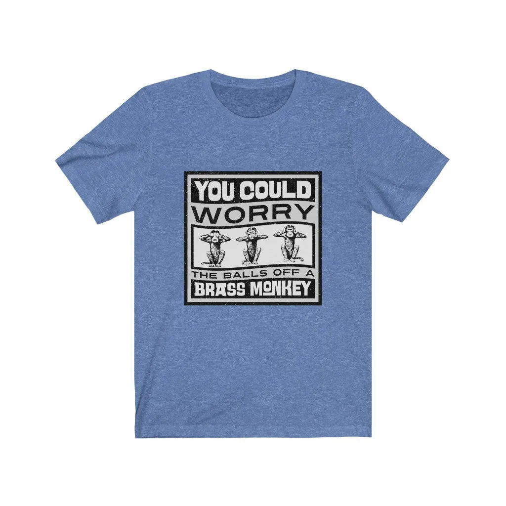 YOU COULD WORRY THE TITS OFF A BRASS MONKEY Unisex Jersey Short Sleeve Tee