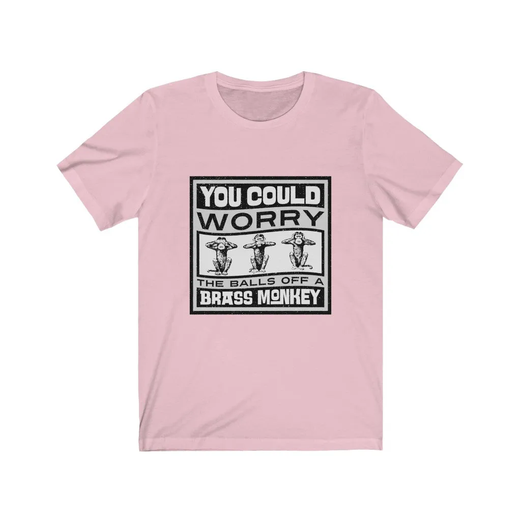 YOU COULD WORRY THE TITS OFF A BRASS MONKEY Unisex Jersey Short Sleeve Tee