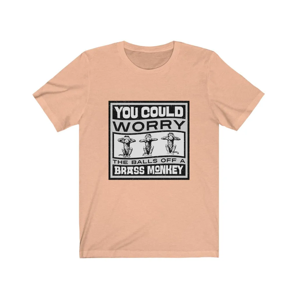 YOU COULD WORRY THE TITS OFF A BRASS MONKEY Unisex Jersey Short Sleeve Tee