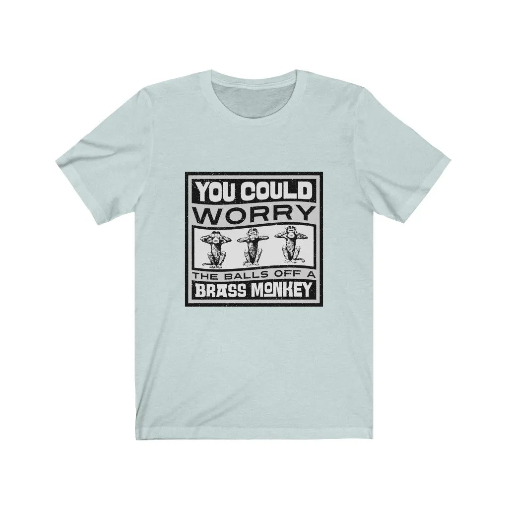 YOU COULD WORRY THE TITS OFF A BRASS MONKEY Unisex Jersey Short Sleeve Tee